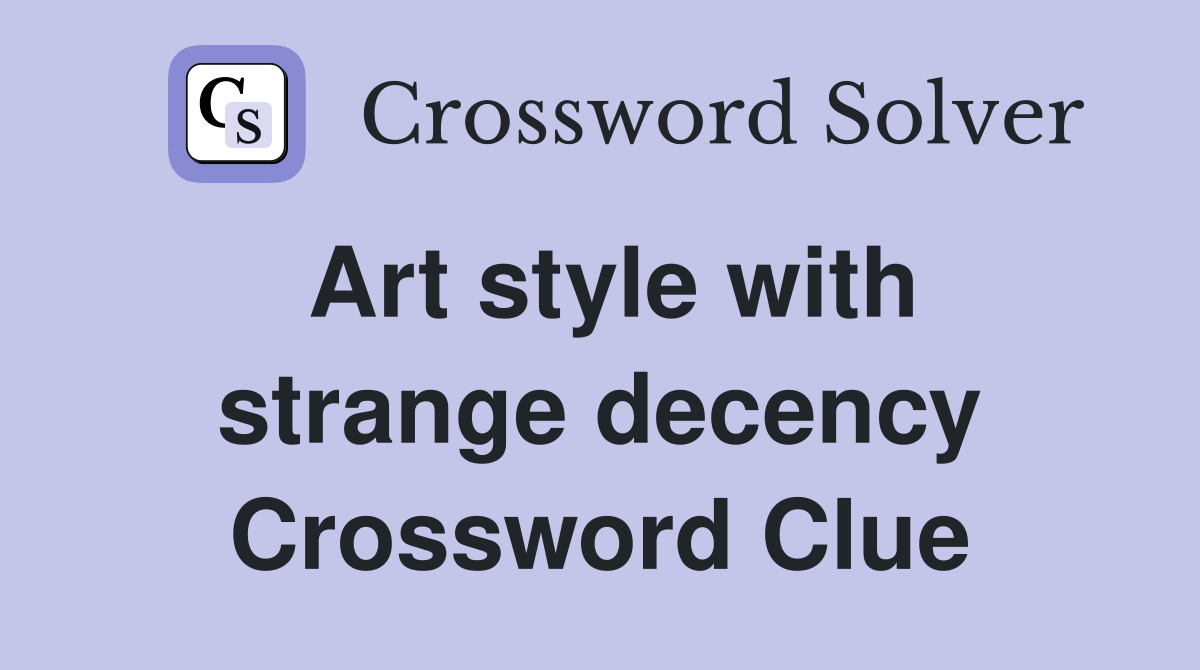 Art style with strange decency Crossword Clue