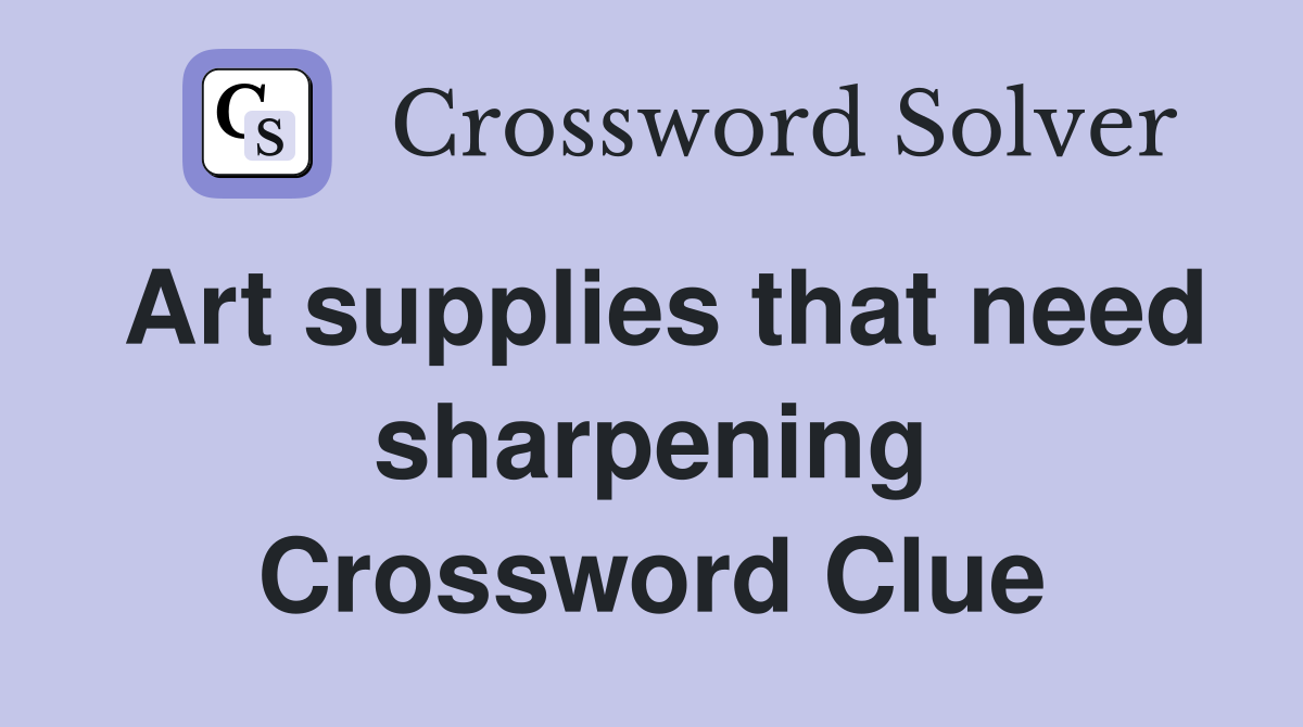 Art supplies that need sharpening Crossword Clue