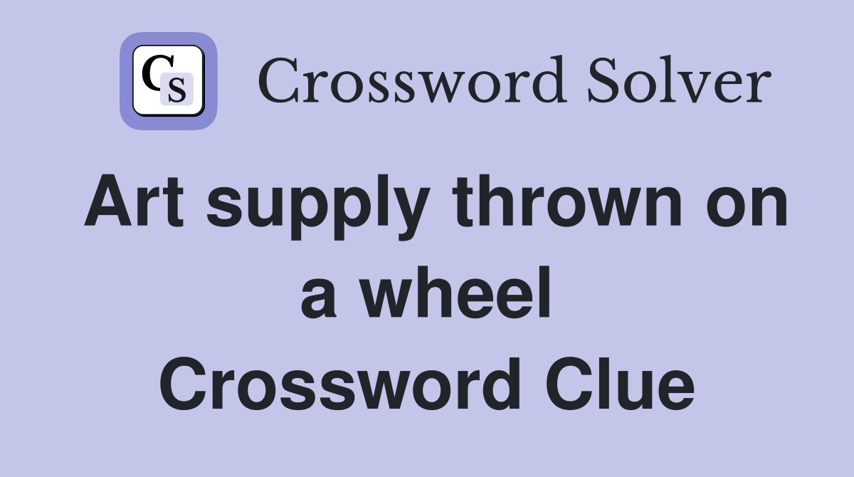 Art supply thrown on a wheel Crossword Clue