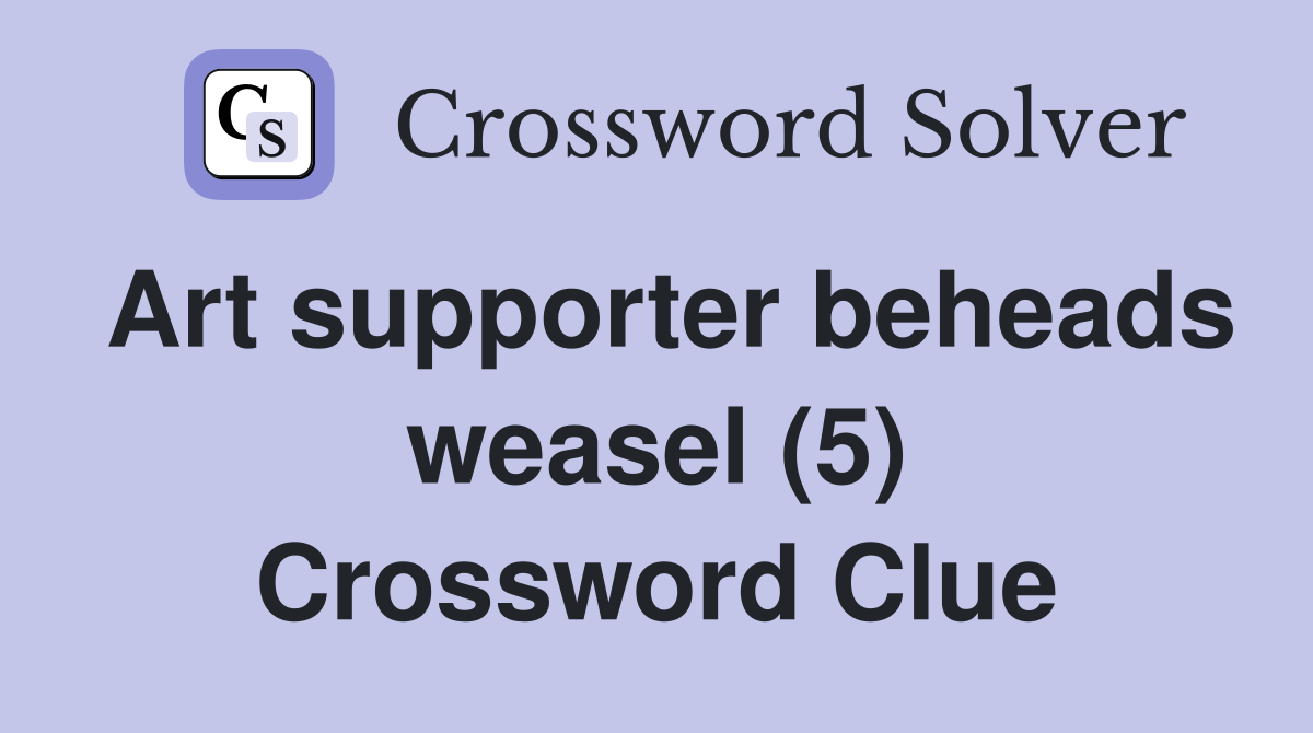 Art supporter beheads weasel (5) Crossword Clue
