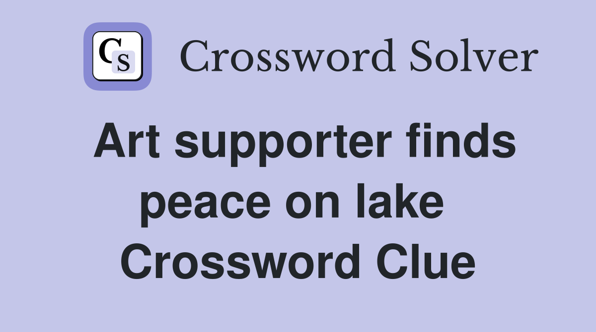 Art supporter finds peace on lake  Crossword Clue