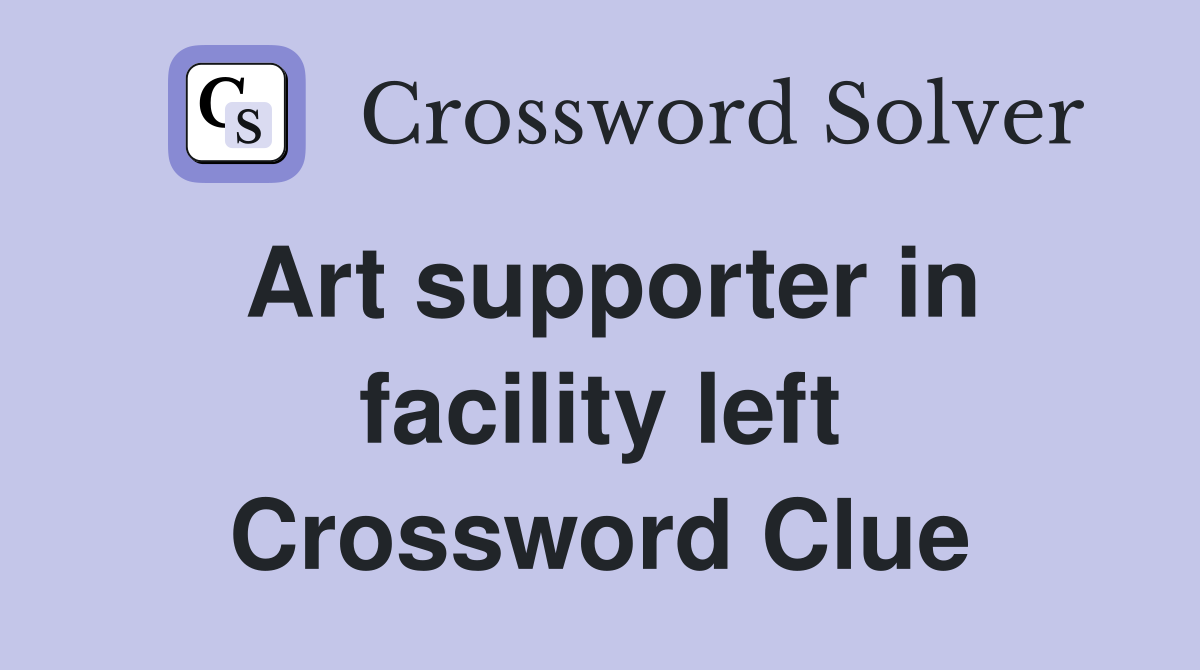Art supporter in facility left Crossword Clue