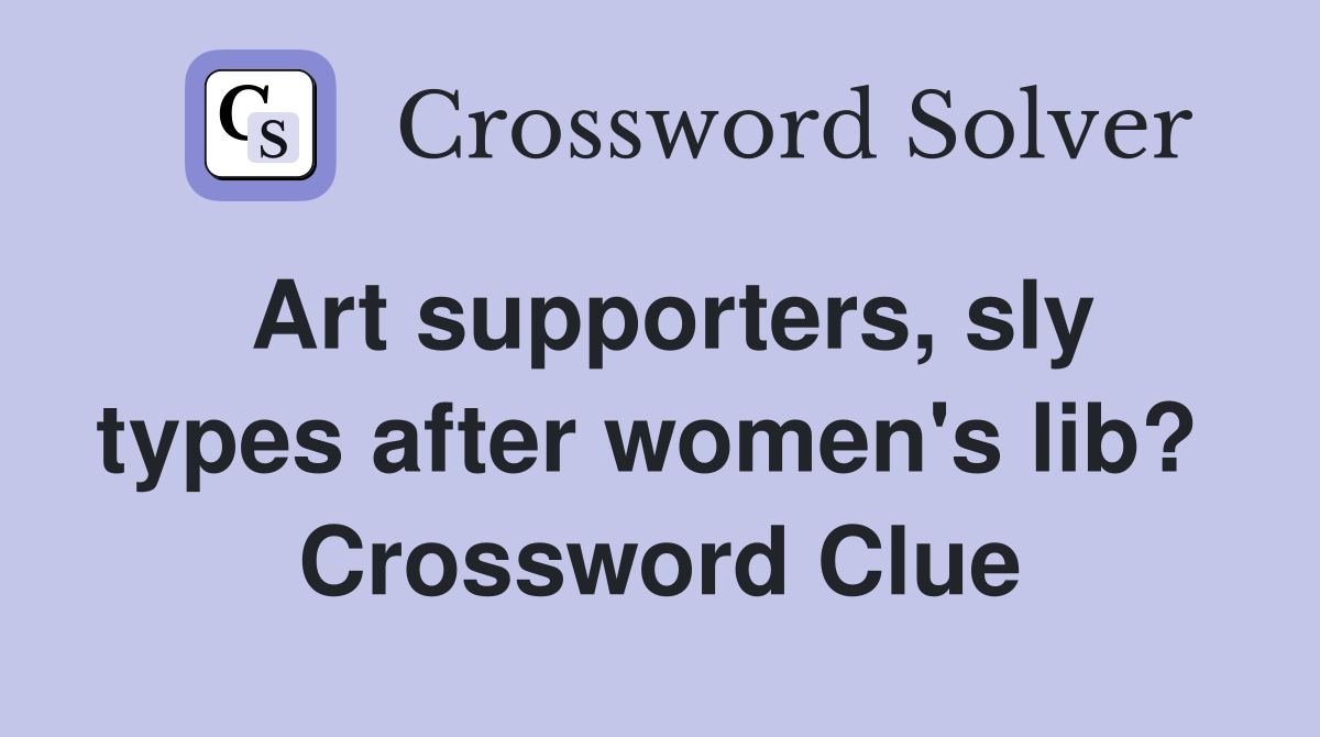 Art supporters, sly types after women's lib?  Crossword Clue