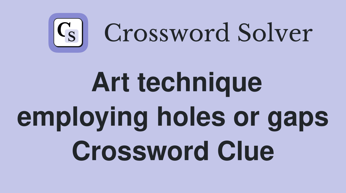 Art technique employing holes or gaps Crossword Clue