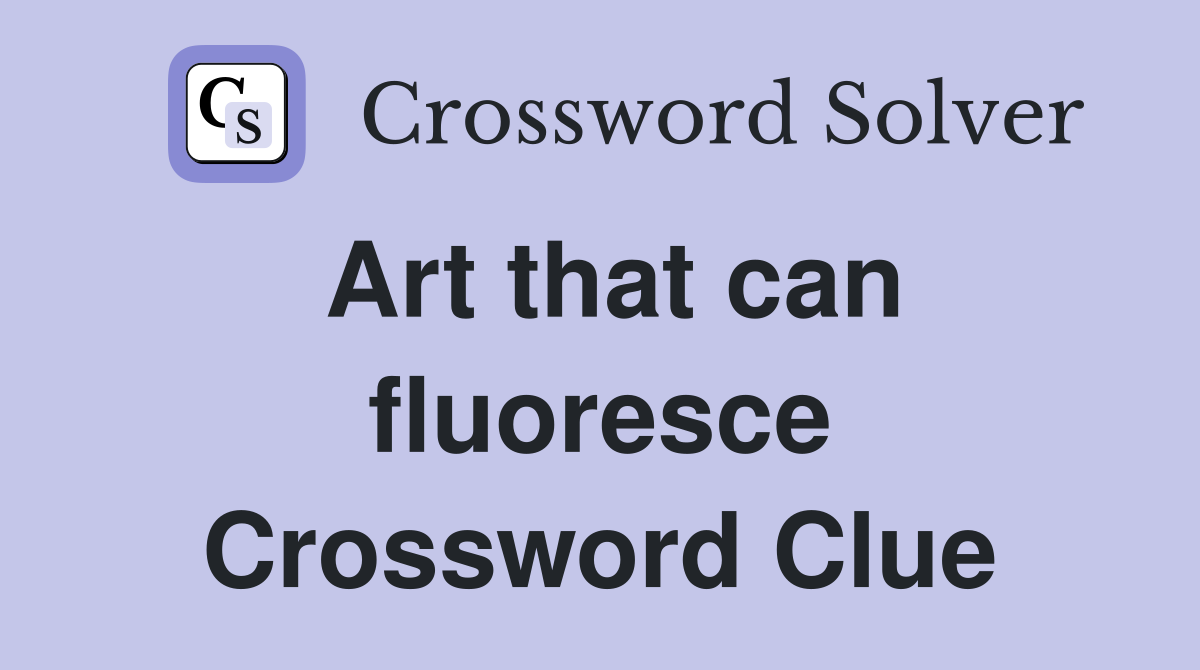 Art that can fluoresce Crossword Clue