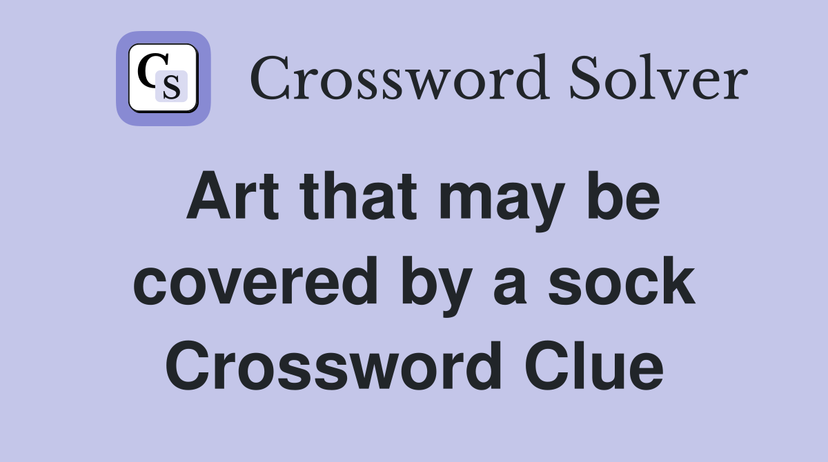 Art that may be covered by a sock Crossword Clue