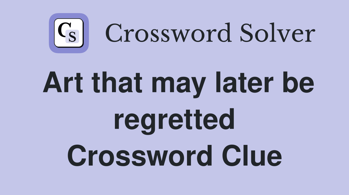 Art that may later be regretted Crossword Clue