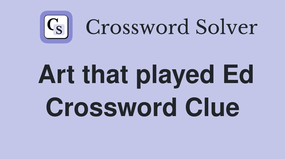 Art that played Ed Crossword Clue