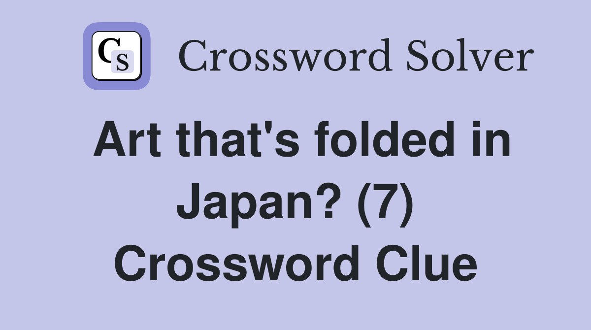 Art that's folded in Japan? (7) Crossword Clue