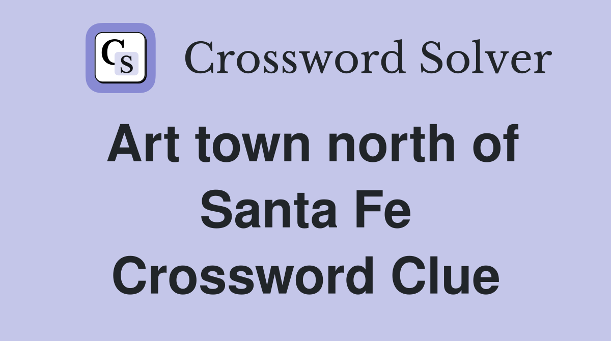 Art town north of Santa Fe Crossword Clue
