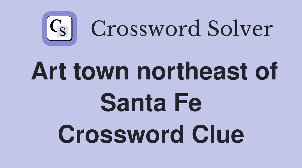 Art town northeast of Santa Fe Crossword Clue