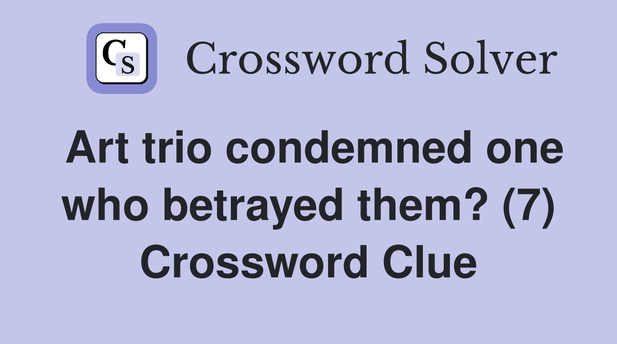 Art trio condemned one who betrayed them? (7) Crossword Clue
