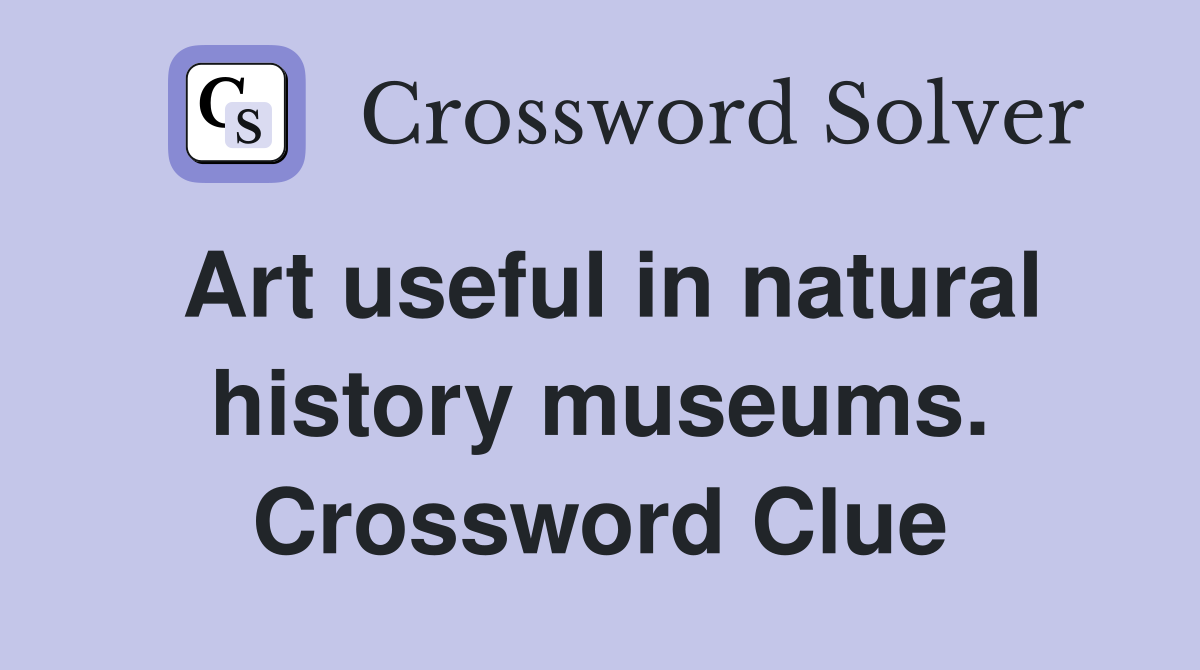 Art useful in natural history museums. Crossword Clue