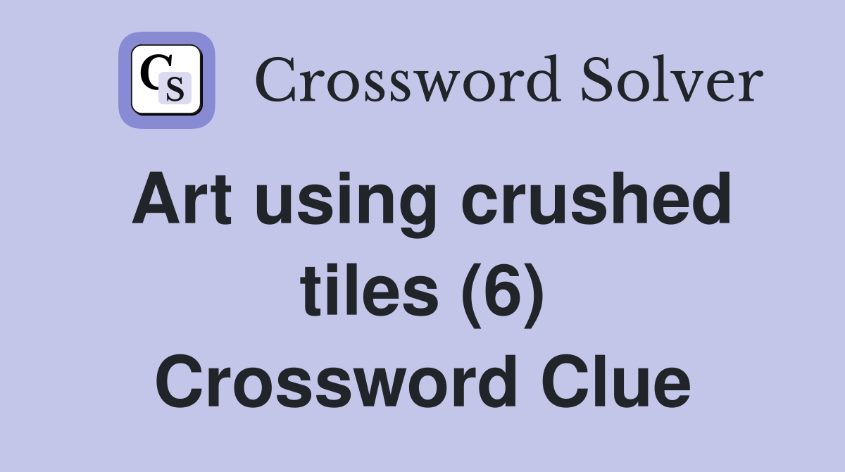 Art using crushed tiles (6) Crossword Clue