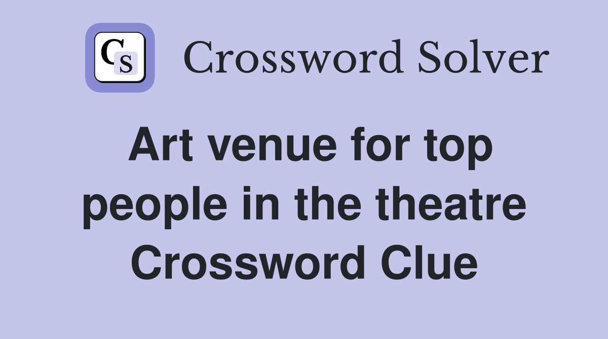 Art venue for top people in the theatre Crossword Clue