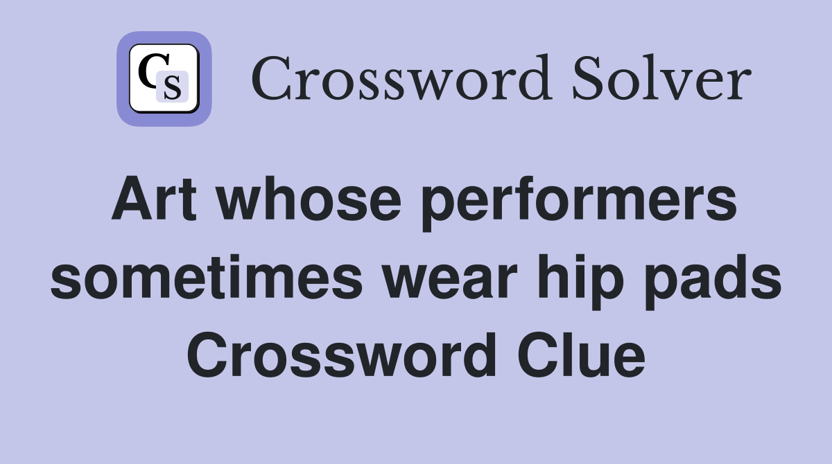 Art whose performers sometimes wear hip pads Crossword Clue