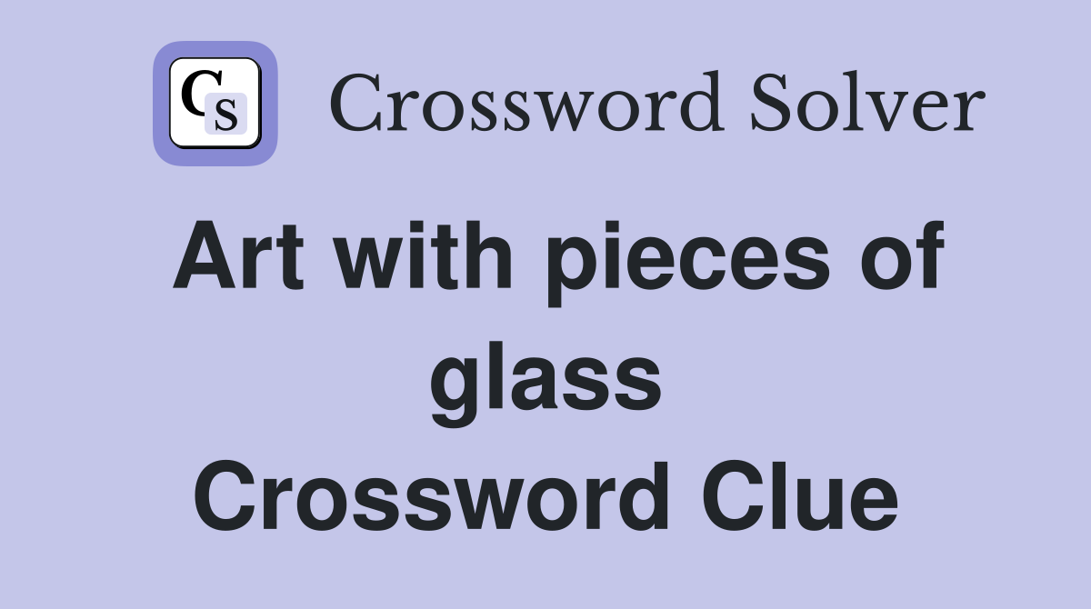 Art with pieces of glass Crossword Clue