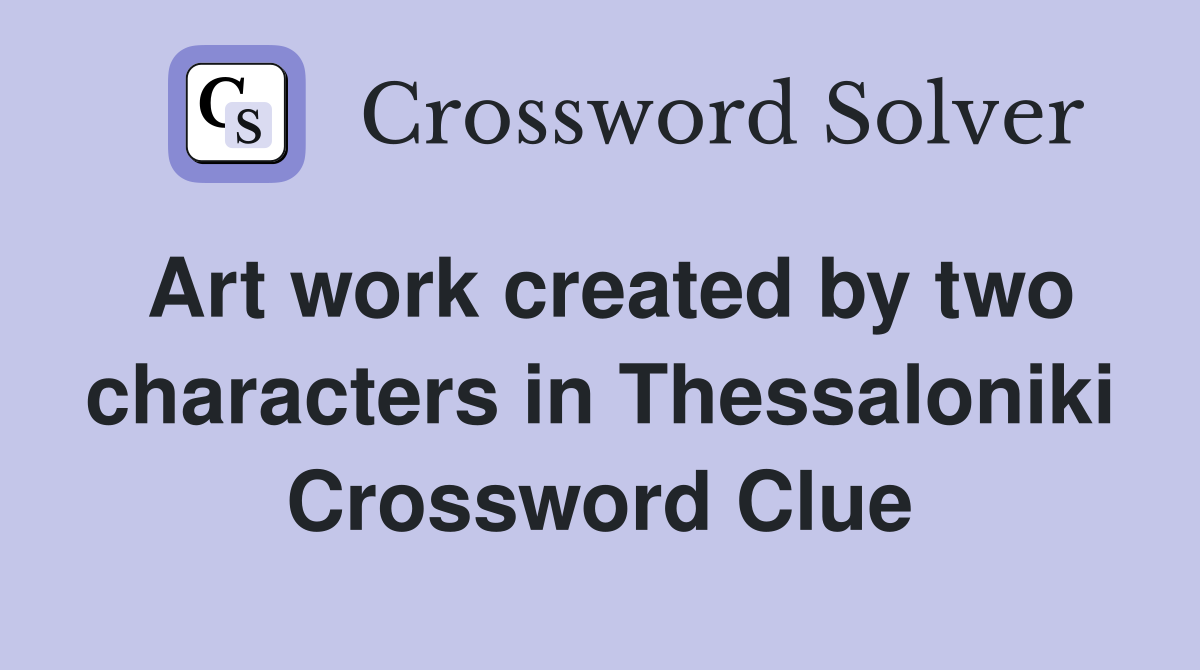 Art work created by two characters in Thessaloniki Crossword Clue