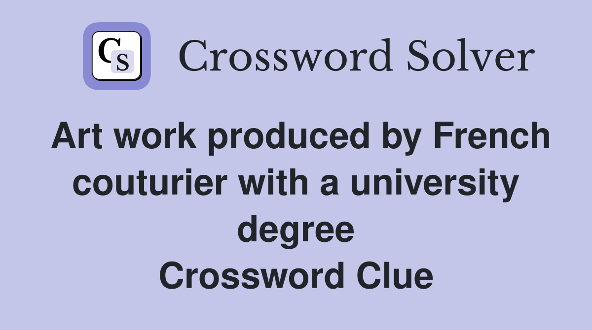 Art work produced by French couturier with a university degree Crossword Clue