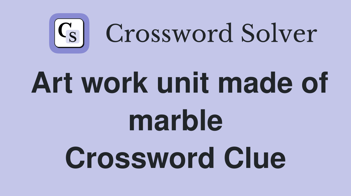 Art work unit made of marble Crossword Clue