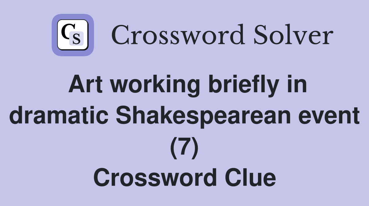 Art working briefly in dramatic Shakespearean event (7) Crossword Clue