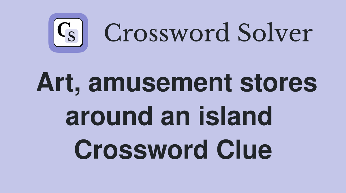 Art, amusement stores around an island  Crossword Clue