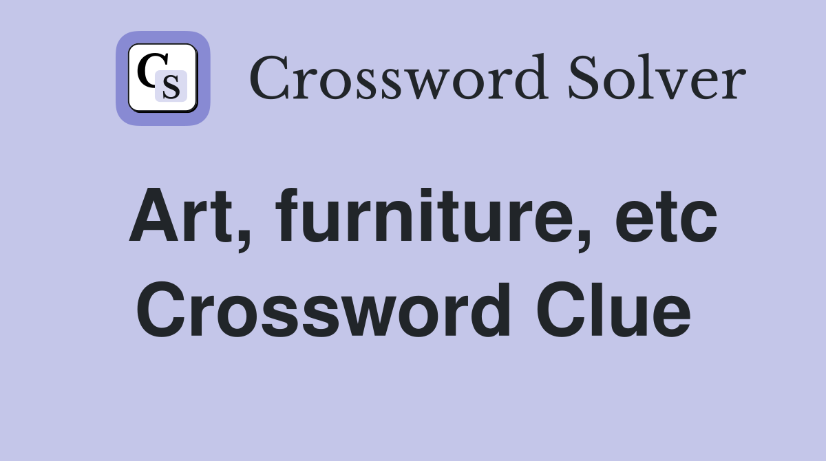 Art, furniture, etc Crossword Clue