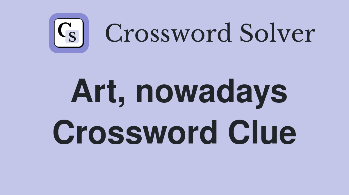 Art, nowadays Crossword Clue