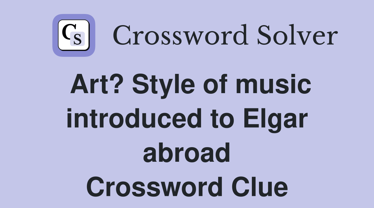 Art? Style of music introduced to Elgar abroad Crossword Clue
