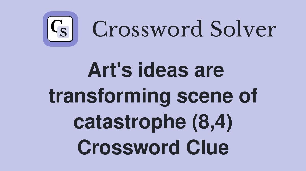Art's ideas are transforming scene of catastrophe (8,4) Crossword Clue