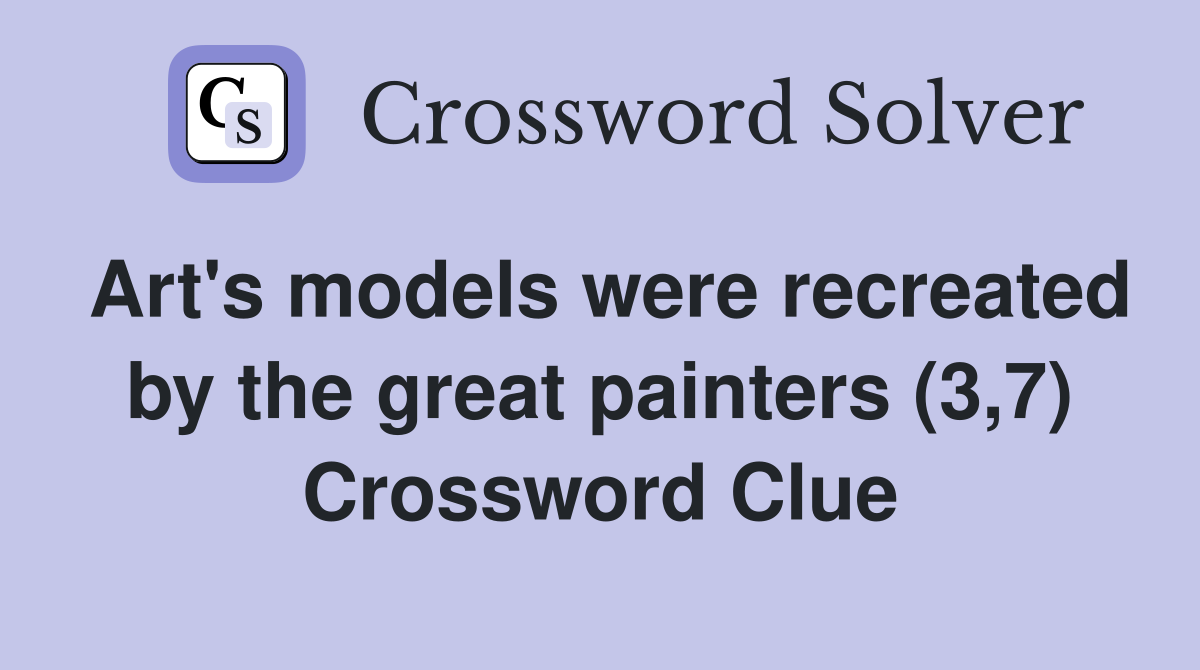 Art's models were recreated by the great painters (3,7) Crossword Clue