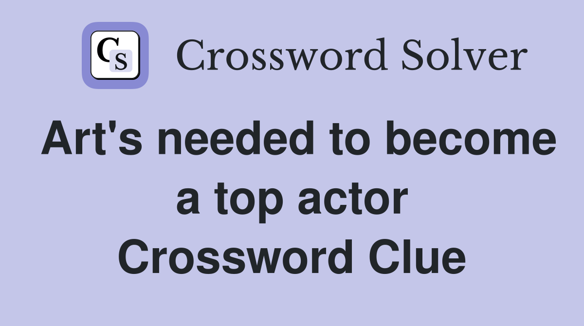 Art's needed to become a top actor Crossword Clue