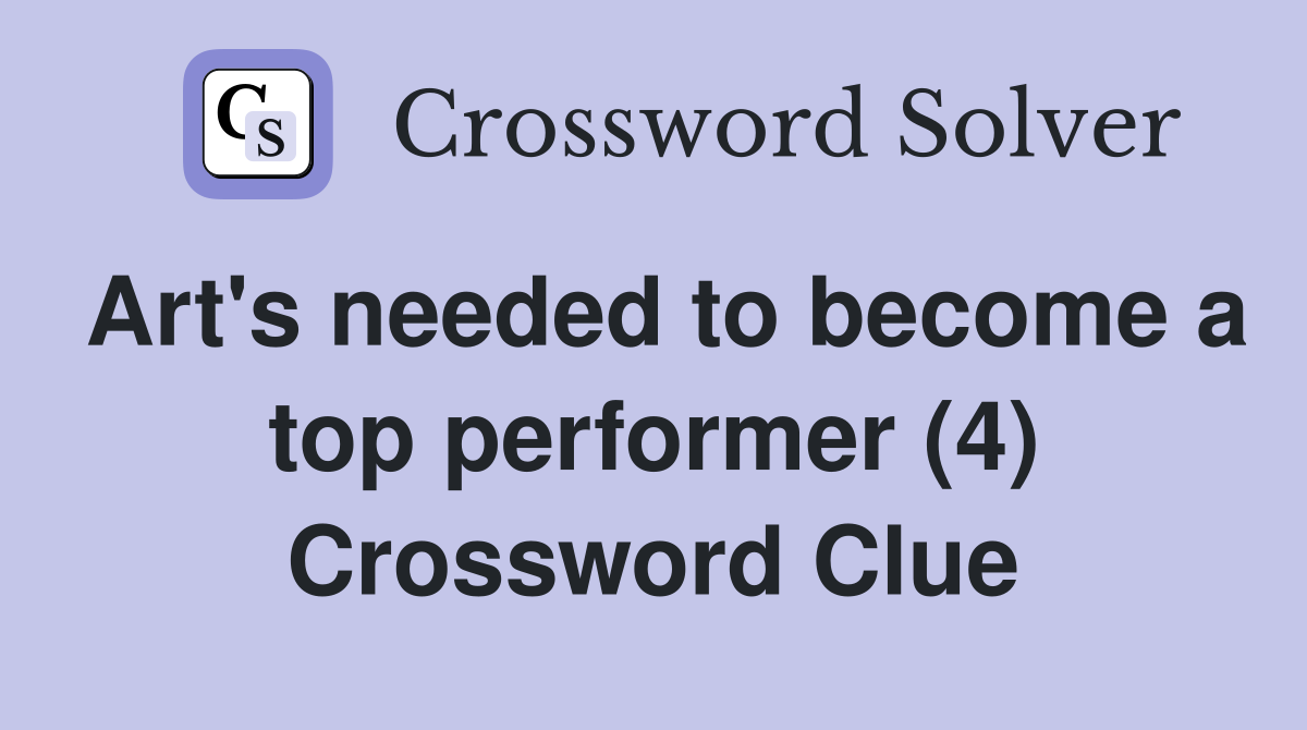 Art's needed to become a top performer (4) Crossword Clue