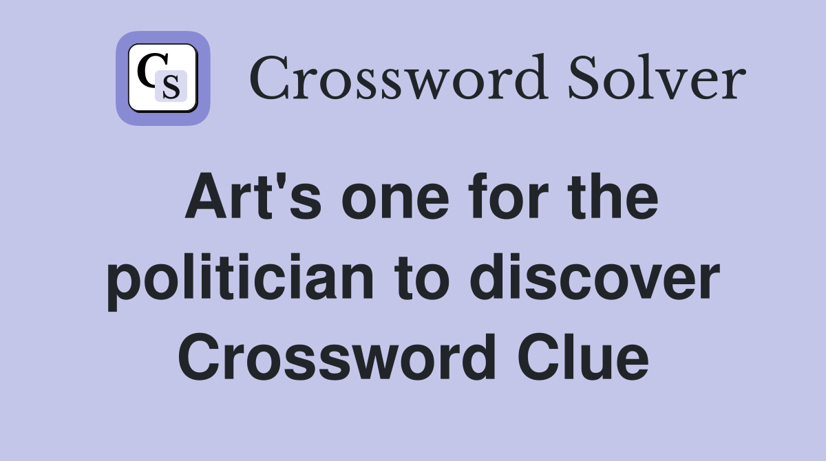 Art's one for the politician to discover Crossword Clue
