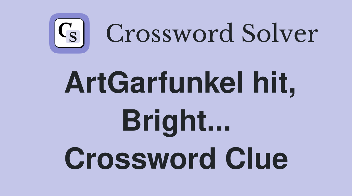 ArtGarfunkel hit, Bright... Crossword Clue