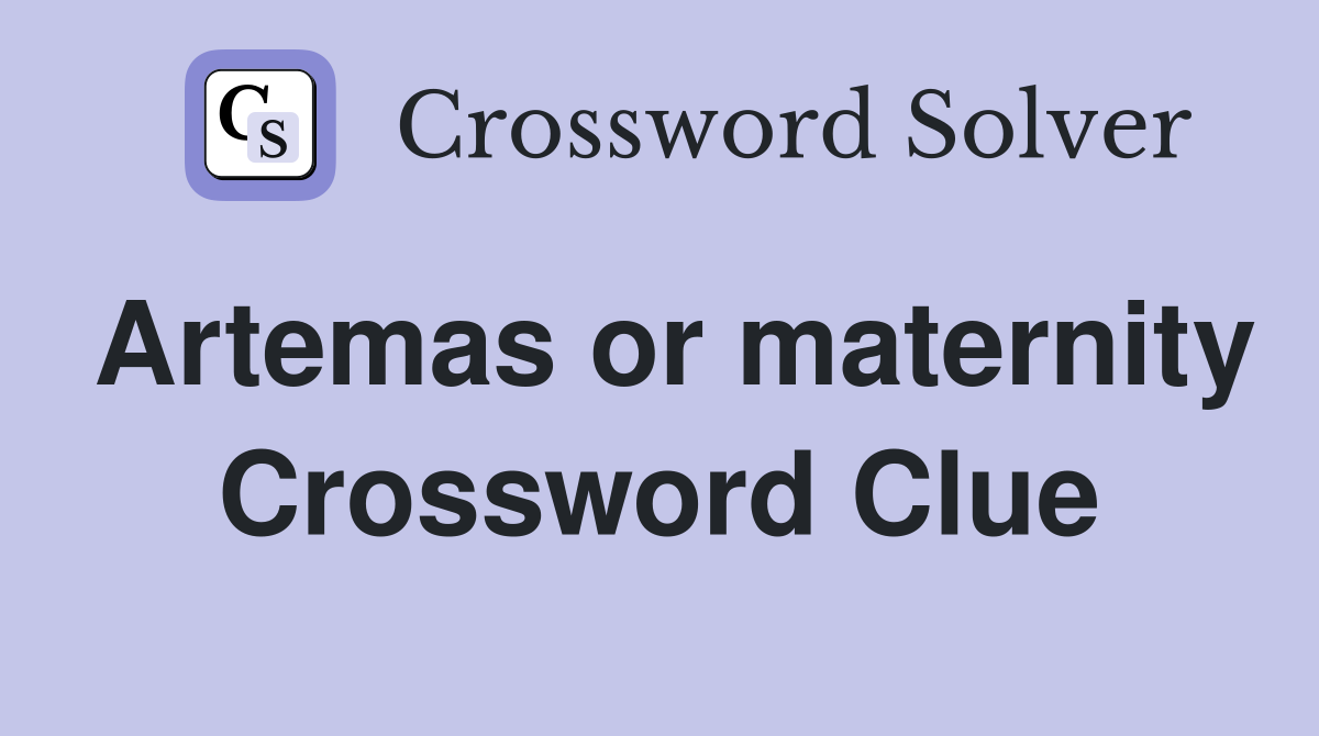 Artemas or maternity Crossword Clue