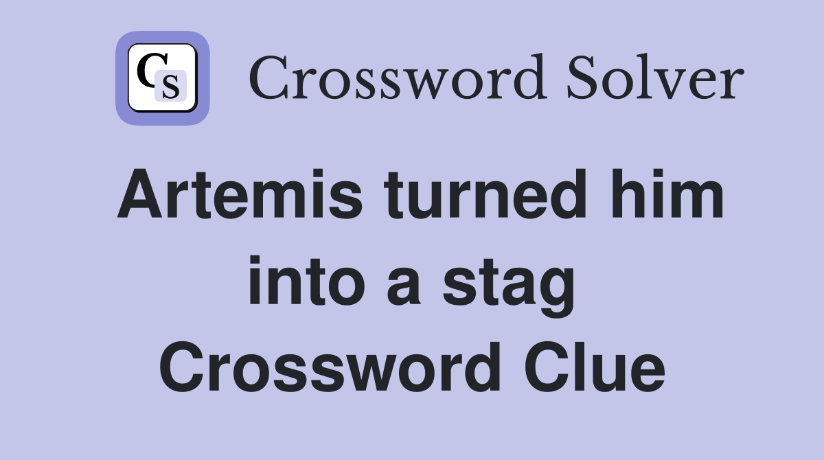 Artemis turned him into a stag Crossword Clue