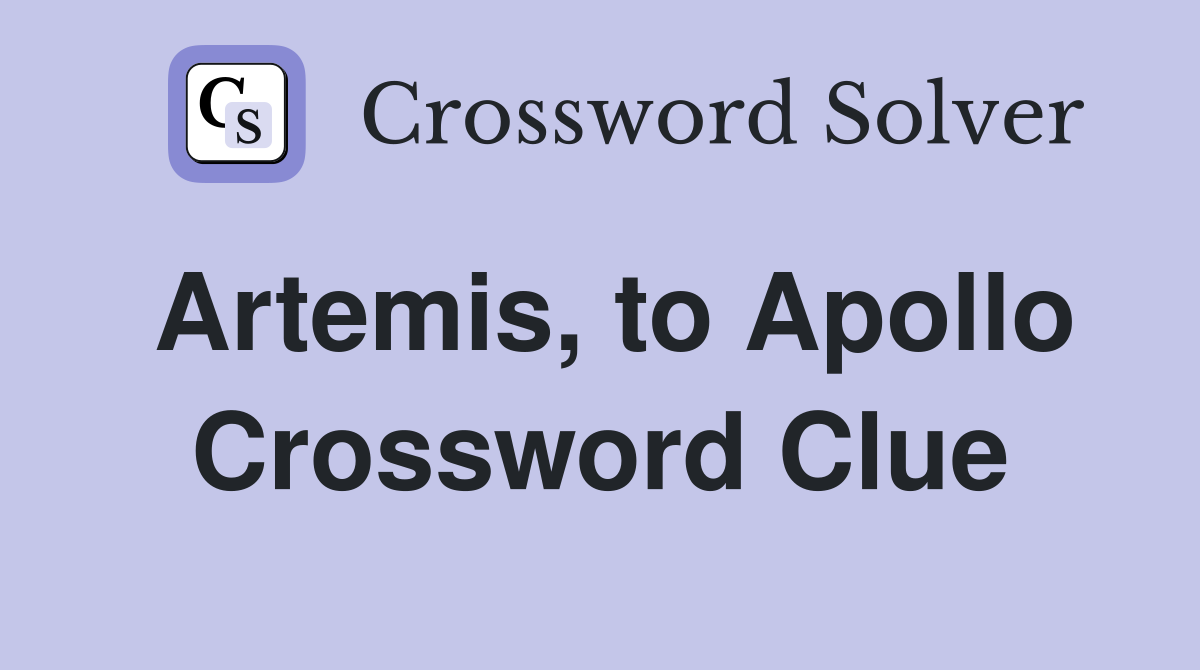 Artemis, to Apollo Crossword Clue