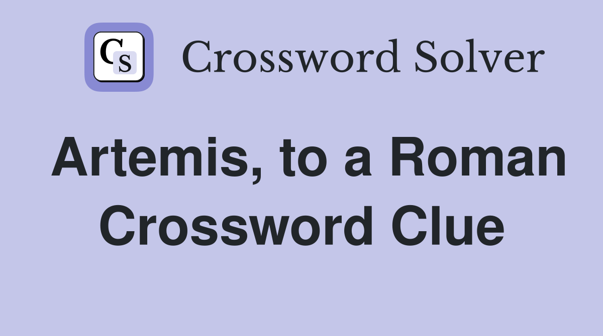 Artemis, to a Roman Crossword Clue