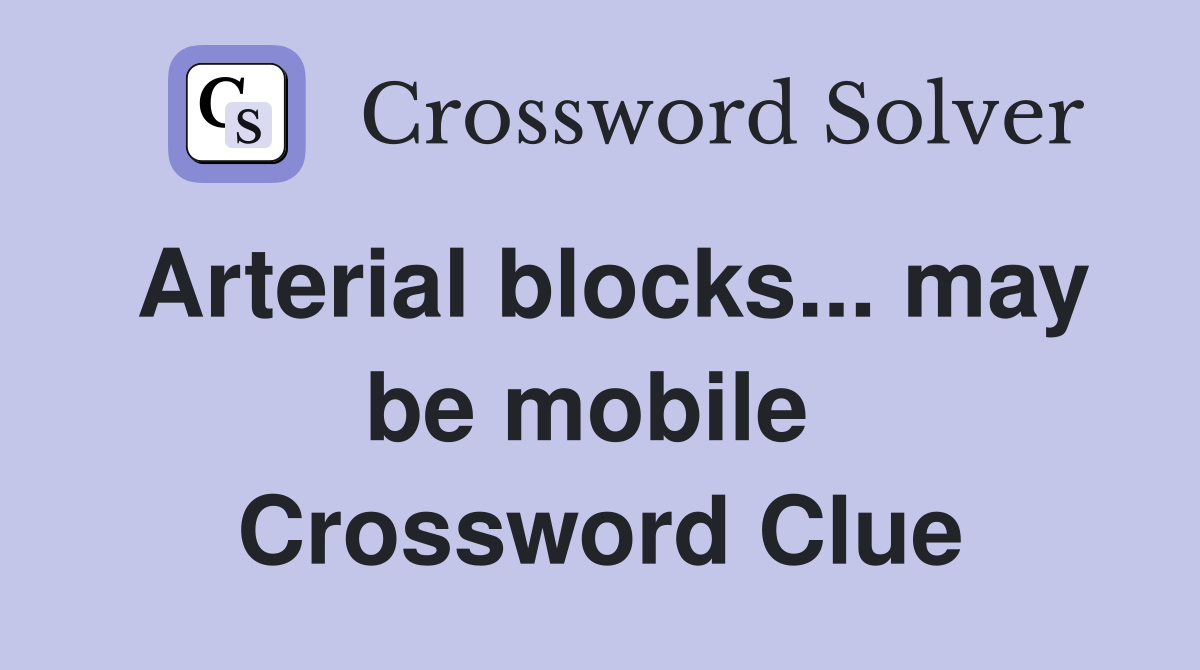 Arterial blocks... may be mobile  Crossword Clue