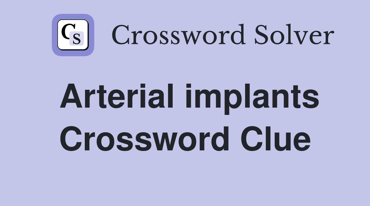 Arterial implants Crossword Clue