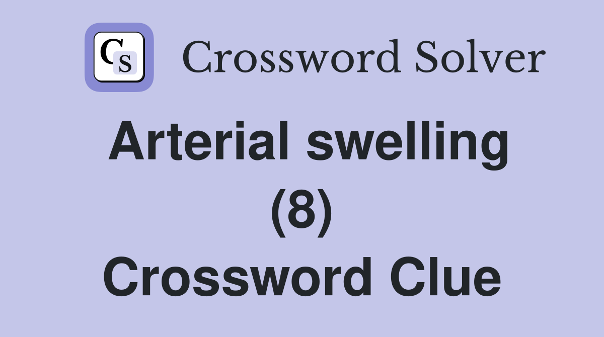 Arterial swelling (8) Crossword Clue