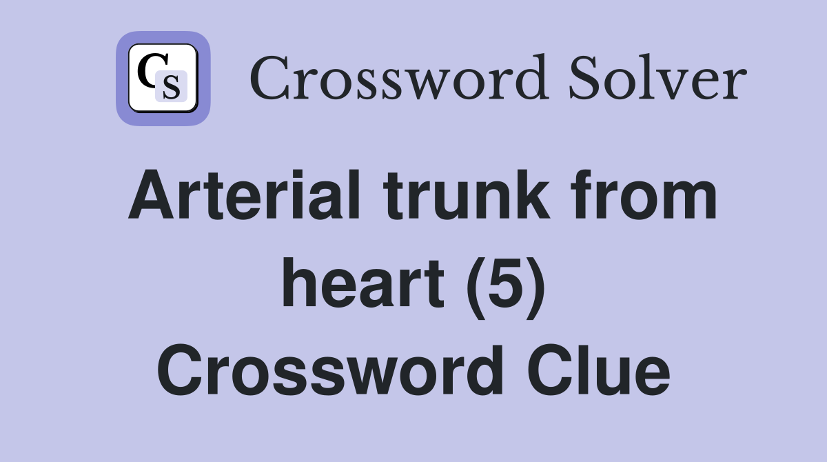 Arterial trunk from heart (5) Crossword Clue