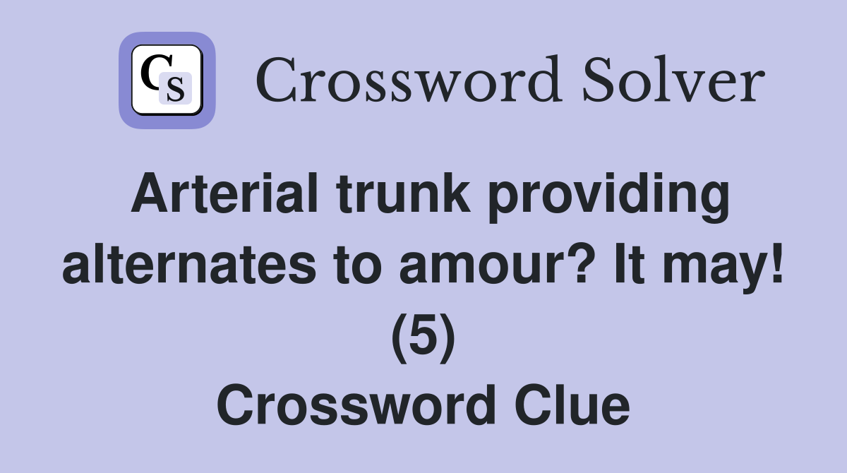 Arterial trunk providing alternates to amour? It may! (5) Crossword Clue