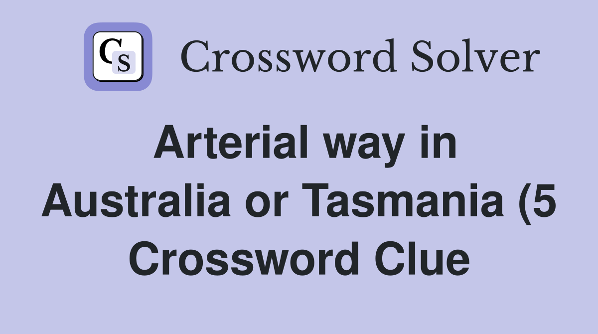 Arterial way in Australia or Tasmania (5) Crossword Clue Answers Arterial way in Australia or Tasmania (5) Crossword Clue Answers
