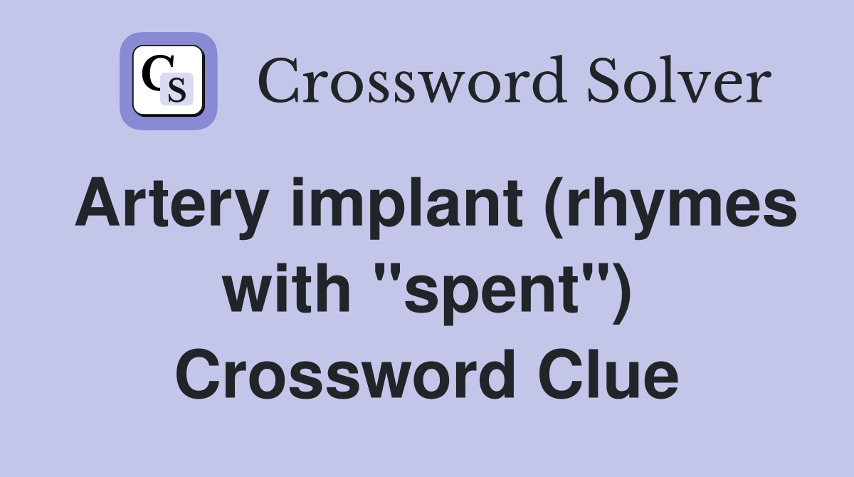 Artery implant (rhymes with "spent") Crossword Clue