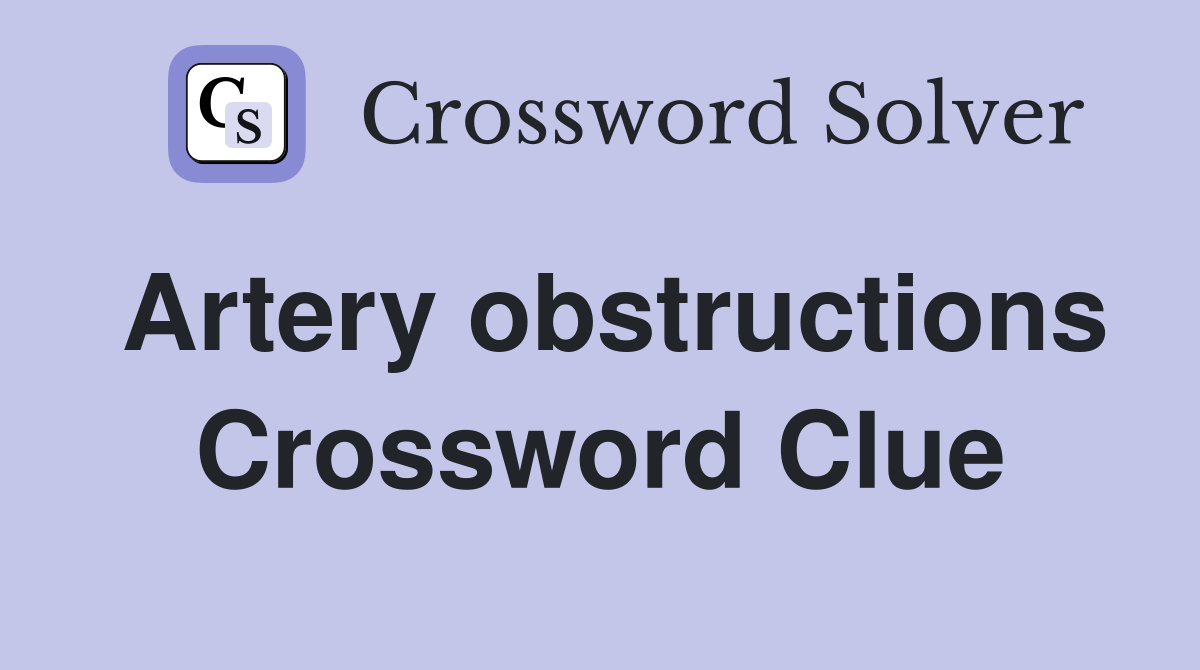 Artery obstructions Crossword Clue