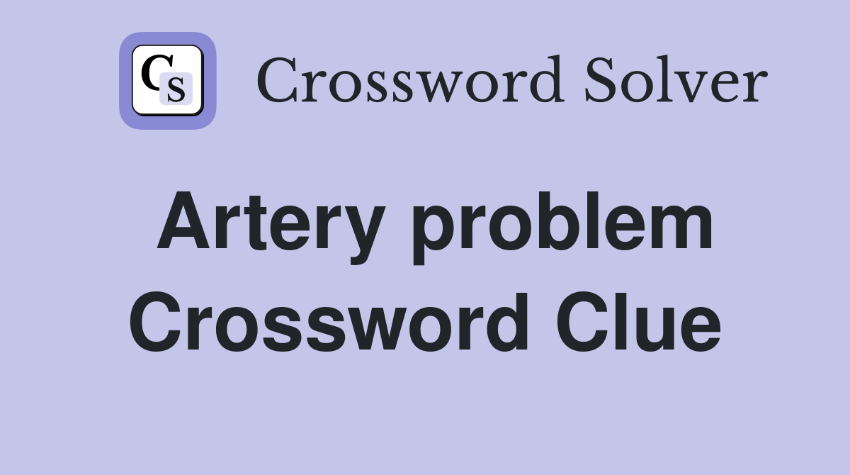 Artery problem Crossword Clue