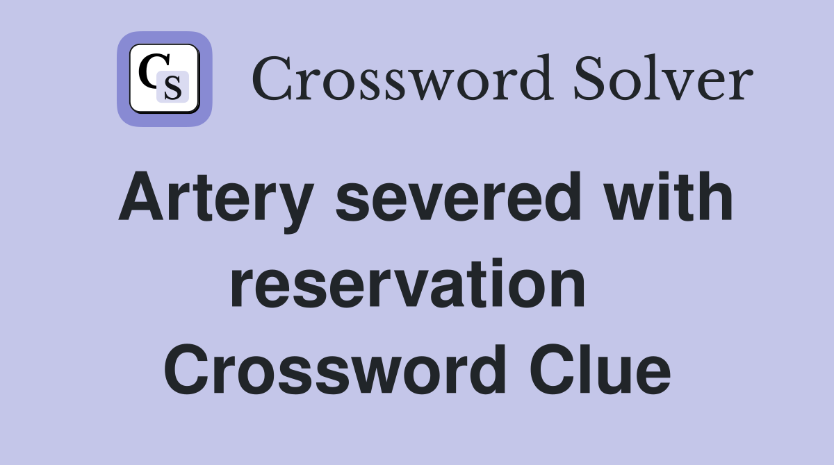 Artery severed with reservation  Crossword Clue