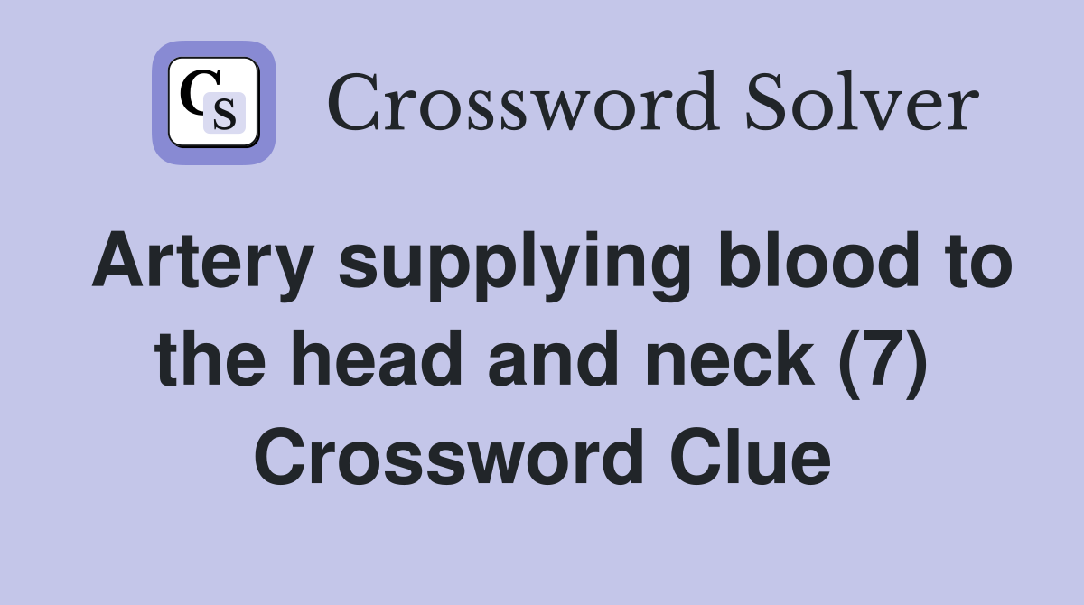 Artery supplying blood to the head and neck (7) Crossword Clue